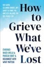 how to grieve what we've lost